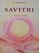 savitri, une legende et un symbole by 