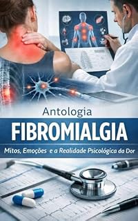 Livro FIBROMIALGIA: MITOS, EMOÇÕES E A REALIDADE PSICOLÓGICA DA DOR