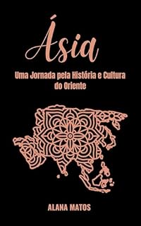 Livro Ásia : Uma Jornada pela História e Cultura do Oriente