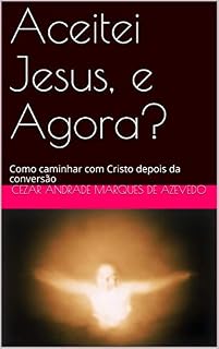 Livro Aceitei Jesus, e Agora?: Como caminhar com Cristo depois da conversão