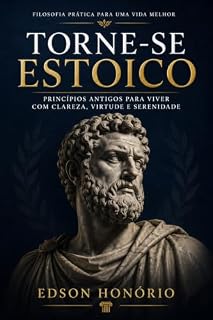 Livro TORNE-SE ESTOICO: Práticas antigas para viver com clareza, coragem e serenidade na vida real (Guia Prático Estoico Livro 1)