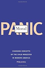 Moral Panic: Changing Concepts of the Child Molester in Modern America