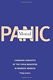 Moral Panic: Changing Concepts of the Child Molester in Modern America