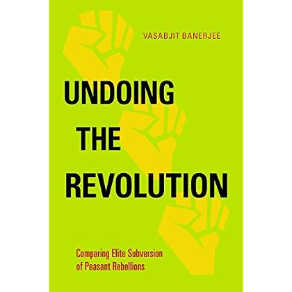 Undoing the Revolution: Comparing Elite Subversion of Peasant Rebellions (Politics History & Social Chan) Undoing the Revolution: Comparing Elite Subversion of Peasant Rebellions (Politics History & Social Chan)