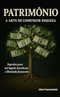 Livro Patrimônio: A Arte de Construir Riqueza: Segredos para um legado duradouro e liberdade financeira