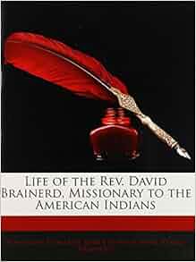 Life of the Rev. David Brainerd, Missionary to the ...