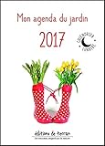 Mon agenda du jardin 2017 avec le calendrier lunaire : Un nouveau regard sur la Nature by