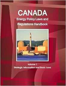 Canada Energy Policy Laws And Regulations Handbook Volume
