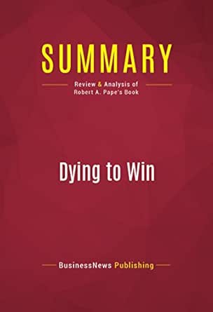 Summary Dying To Win Review And Analysis Of Robert A Pape S Book Kindle Edition By Capitol Reader Politics Social Sciences Kindle Ebooks Amazon Com