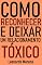 Livro Como Reconhecer e Deixar Um Relacionamento Tóxico