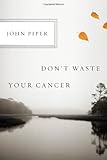Don't Waste Your Cancer by
