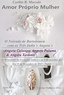 Livro AMOR PRÓPRIO MULHER: O Noivado de Bartolomeu com as Três India´s Angatu´s- Angatu Calunga, Angatu Xavante e a Angatu Paluma -: O Bronzeado da Periquita ... no Dia 25 de Dez. 2017 (11 Livro 1)