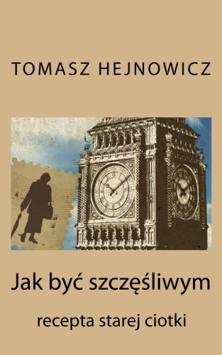 Jak byc szczesliwym: recepta starej ciotki (Polish Edition)
