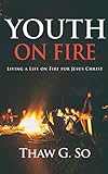 Youth on Fire: Living a Life on Fire for Jesus Christ by 