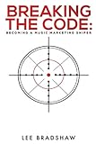 Breaking the Code: Becoming a music marketing sniper by Lee J Bradshaw