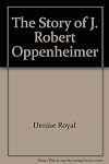 The story of J. Robert Oppenheimer
