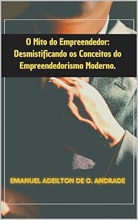 Livro O Mito do Empreendedor: Desmistificando os Conceitos do Empreendedorismo Moderno.