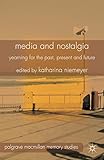 Media and Nostalgia: Yearning for the Past, Present and Future (Palgrave Macmillan Memory Studies) by K. Niemeyer