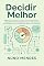 Livro Decidir Melhor: Como tomar decisões melhores sob risco, pressão e incerteza (Pensar melhor na era digital)