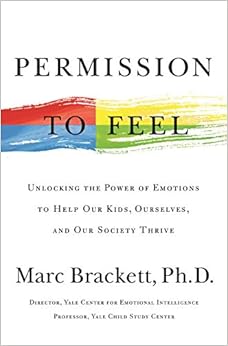 Permission to Feel: Unlocking the Power of Emotions to Help Our Kids, Ourselves, and Our Society Thrive Permission to Feel: Unlocking the Power of Emotions to Help Our Kids, Ourselves, and Our Society Thrive