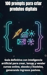 Livro 100 prompts para criar produtos digitais: O guia definitivo com inteligência artificial para criar, lançar e vender cursos online, ebooks e modelos, além ... renda passiva. (IA para negócios Livro 3)