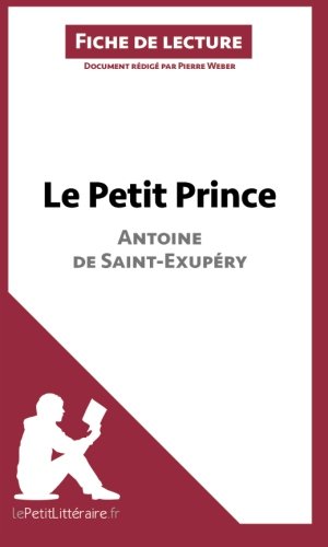 Le Petit Prince d'Antoine de Saint-Exupéry (Fiche de lecture): Résumé Complet Et Analyse Détaillée De L'oeuvre (French Edition)