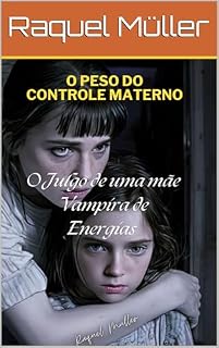 Livro O Peso do Controle Materno: O Julgo de uma mãe Vampira de Energias