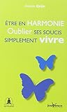 Etre en harmonie : Oublier ses soucis, simplement vivre by 