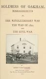 Soldiers of Oakham, Massachusetts, in the revolutionary war, the war of 1812 and the Civil war by