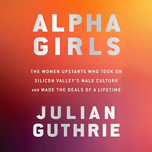 !BEST Alpha Girls: The Women Upstarts Who Took on Silicon Valley's Male Culture and Made the Deals of a Li P.D.F