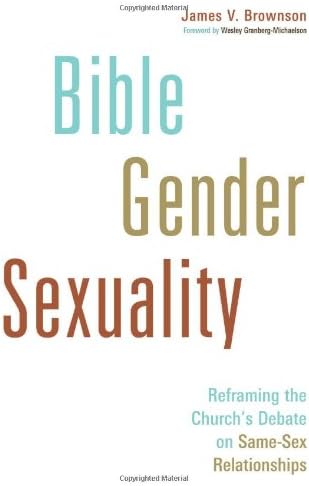 Bible, Gender, Sexuality: Reframing the Church's Debate on Same-Sex Relationships
