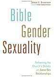 Bible, Gender, Sexuality: Reframing the Church's Debate on Same-Sex Relationships