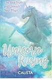 Unicorn Rising: Live Your Truth and Unleash Your Magic by