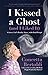 I Kissed a Ghost (and I Liked It): A Jersey Girl's Reality Show . . . with Dead People by Concetta Bertoldi