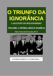 Livro O Triunfo da Ignorância: A Ascensão do Bolsonarismo. Volume 1: Pátria, Deus e Família