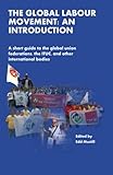 The Global Labour Movement: An Introduction: A short guide to the Global Union Federations, the ITUC, and other international bodies
