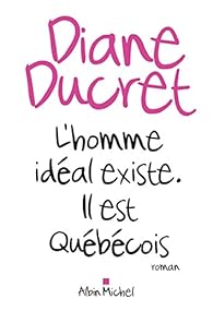 L'homme idéal existe, il est Québécois par Ducret