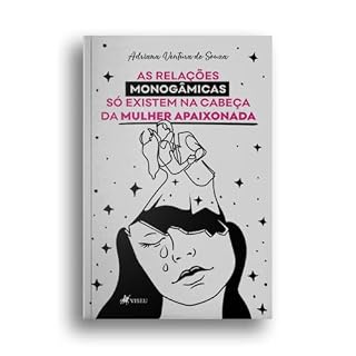 Livro As relações monogâmicas só existem na cabeça da mulher apaixonada