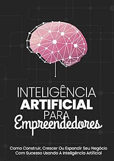 Livro Inteligência Artificial Para Empreendedores: Como Construir, Crescer Ou Expandir Seu Negócio Com Sucesso Usando A Inteligência Artificial