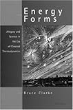 Energy Forms : Allegory and Science in the Era of Classical Thermodynamics, Clarke, Bruce, 0472111744