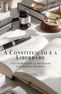 Livro A Constituição e a Liberdade: Uma homenagem ao Professor Ives Gandra Martins