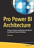 Pro Power BI Architecture: Sharing, Security, and Deployment Options for Microsoft Power BI Solutions