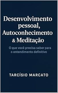 Livro DESENVOLVIMENTO PESSOAL, AUTOCONHECIMENTO & MEDITAÇÃO: O que você precisa saber para o entendimento definitivo