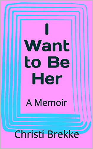 I Want to Be Her: A Memoir