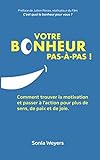 Votre bonheur pas-à-pas!: Comment trouver la motivation et passer à l'action pour plus de sens, de by Sonia Weyers, Matthieu Touvet