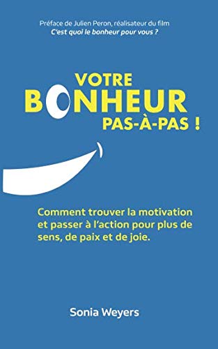 Votre bonheur pas-à-pas!: Comment trouver la motivation et passer à l'action pour plus de sens, de by Sonia Weyers