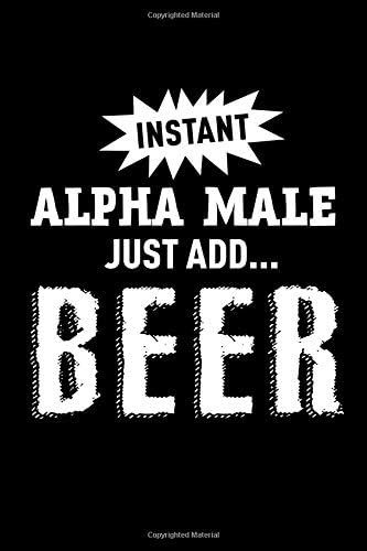 Instant Alpha Male Just Add Beer: A Blank Lined Journal For Men Paperback – 1 Oct. 2018