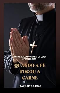 Livro QUANDO A FÉ TOCOU A CARNE: Diário da Acompanhante de Luxo Raphaella Diaz