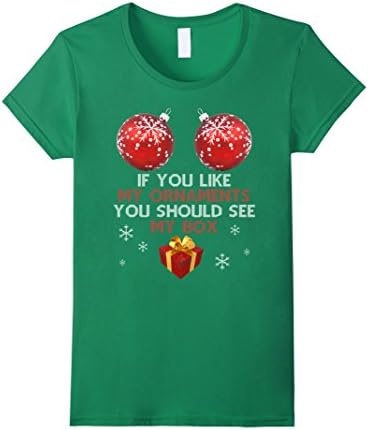 Womens IF YOU LIKE MY ORNAMENTS YOU SHOULD SEE MY BOX T-SHIRT Small Kelly Green