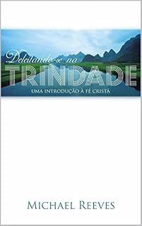 Livro Deleitando-se na Trindade: Uma introdução à fé cristã